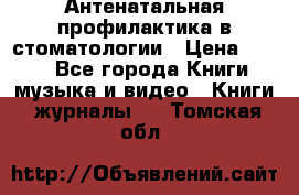 Антенатальная профилактика в стоматологии › Цена ­ 298 - Все города Книги, музыка и видео » Книги, журналы   . Томская обл.